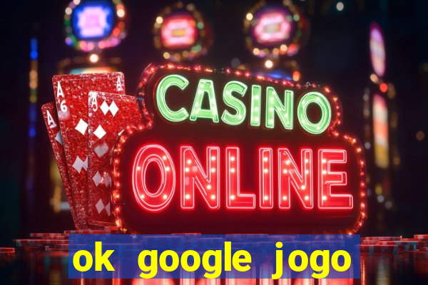 ok google jogo para ganhar dinheiro